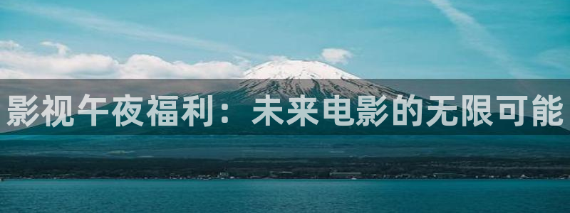 小小影视在线观看：影视午夜福利：未来电影的无限可能